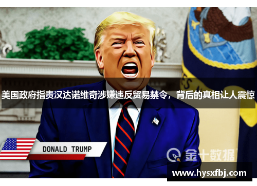 美国政府指责汉达诺维奇涉嫌违反贸易禁令，背后的真相让人震惊